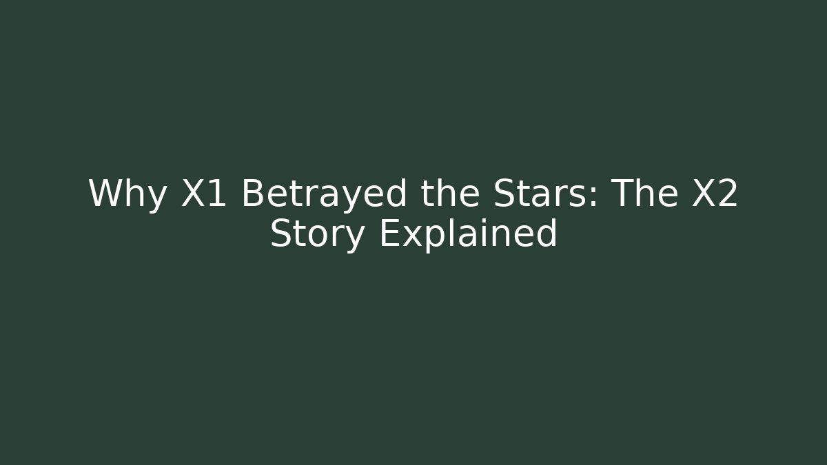 Why X1 Betrayed the Stars: The X2 Story Explained