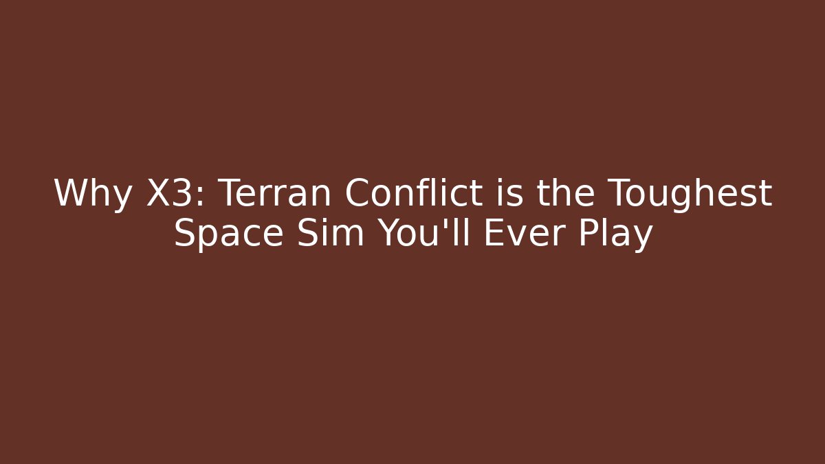 Why X3: Terran Conflict is the Toughest Space Sim You'll Ever Play