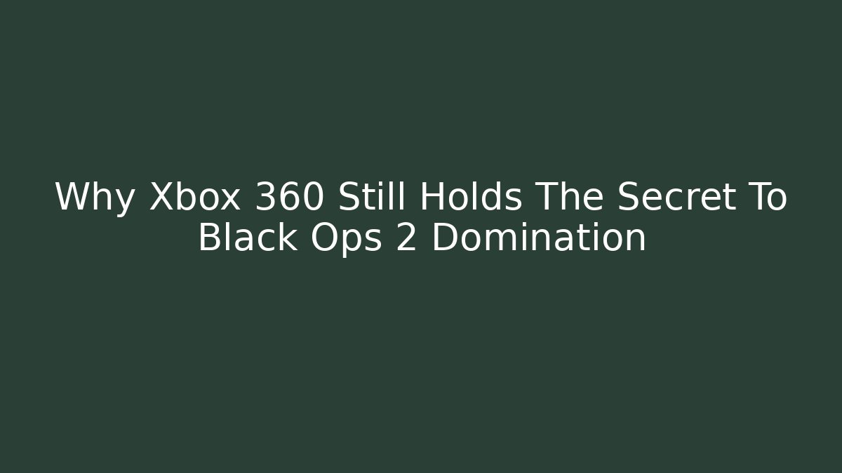 Why Xbox 360 Still Holds The Secret To Black Ops 2 Domination - Critter Realm
