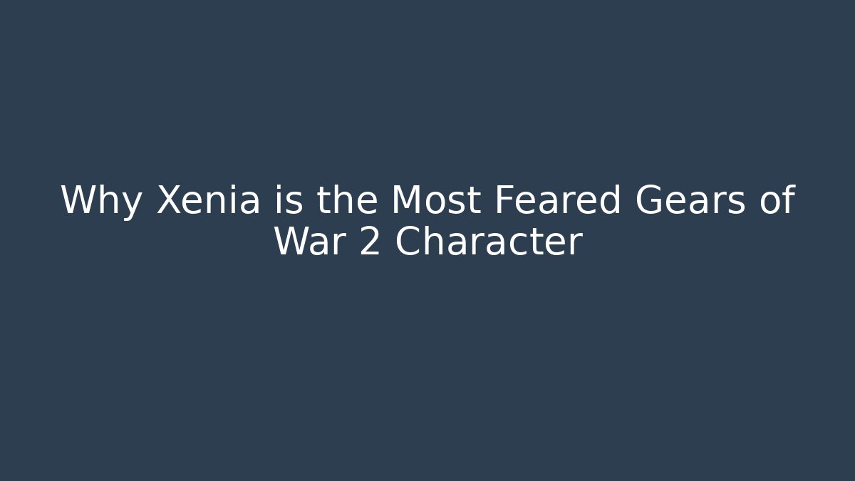 Why Xenia is the Most Feared Gears of War 2 Character