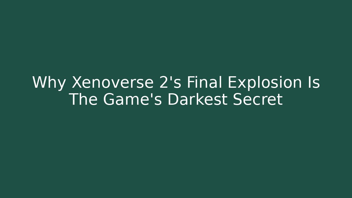 Why Xenoverse 2's Final Explosion Is The Game's Darkest Secret