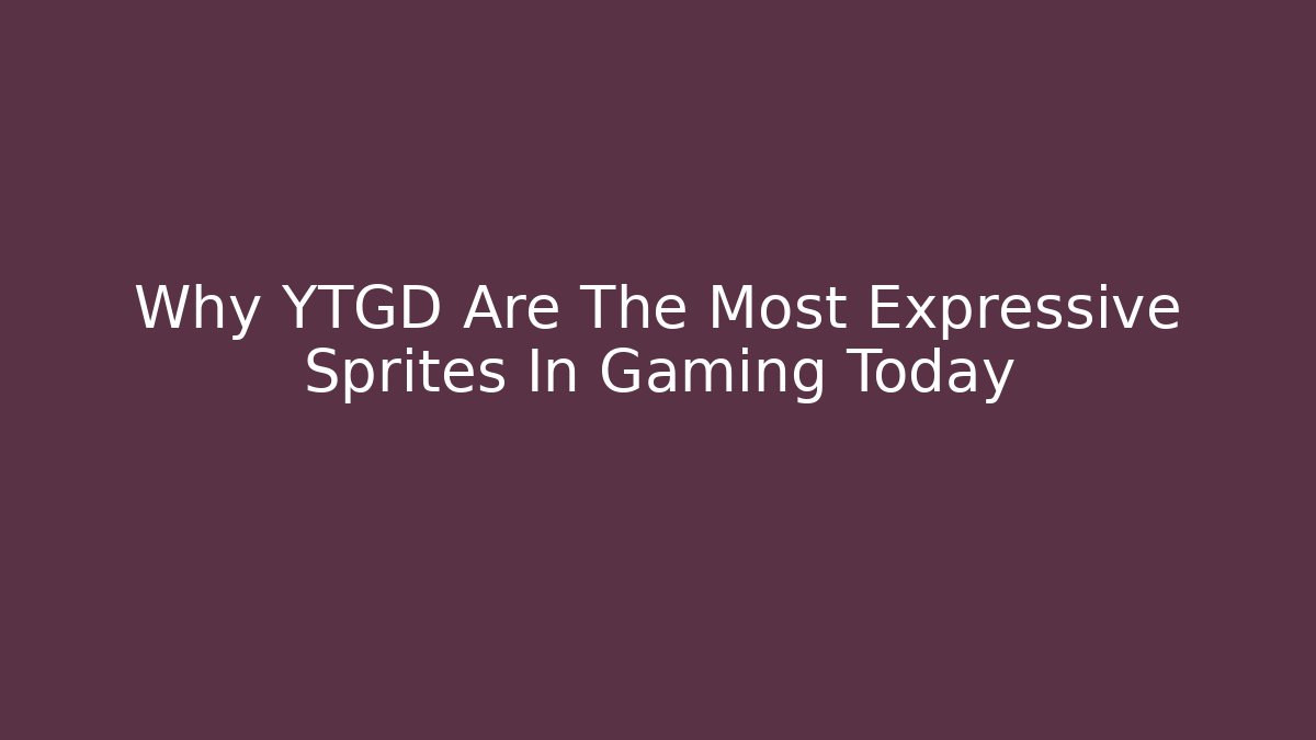 Why YTGD Are The Most Expressive Sprites In Gaming Today