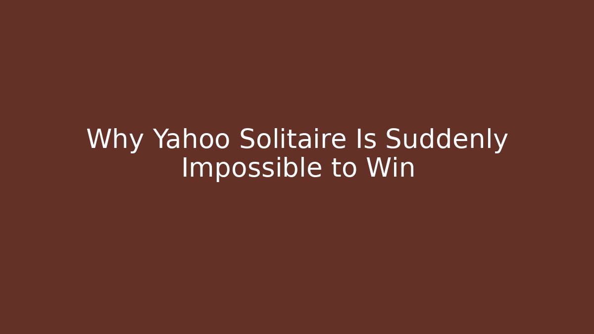 Why Yahoo Solitaire Is Suddenly Impossible to Win