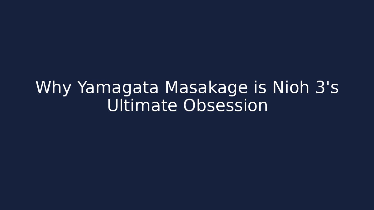 Why Yamagata Masakage is Nioh 3's Ultimate Obsession