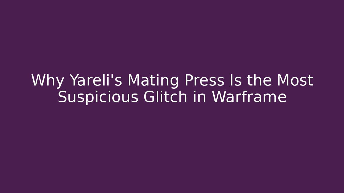 Why Yareli's Mating Press Is the Most Suspicious Glitch in Warframe