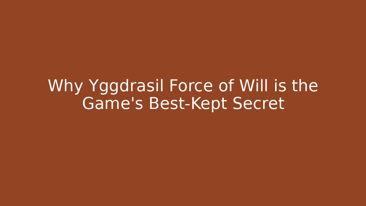 Why Yggdrasil Force of Will is the Game's Best-Kept Secret