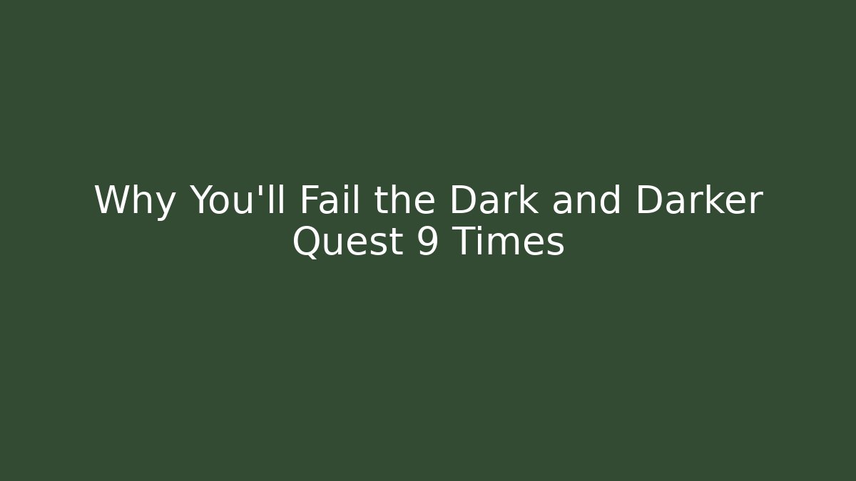 Why You'll Fail the Dark and Darker Quest 9 Times