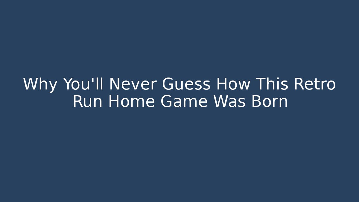 Why You'll Never Guess How This Retro Run Home Game Was Born
