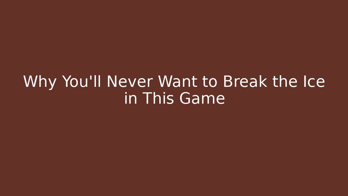 Why You'll Never Want to Break the Ice in This Game