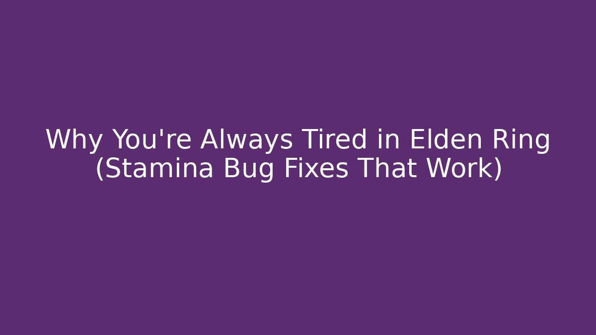 Why You're Always Tired in Elden Ring (Stamina Bug Fixes That Work)