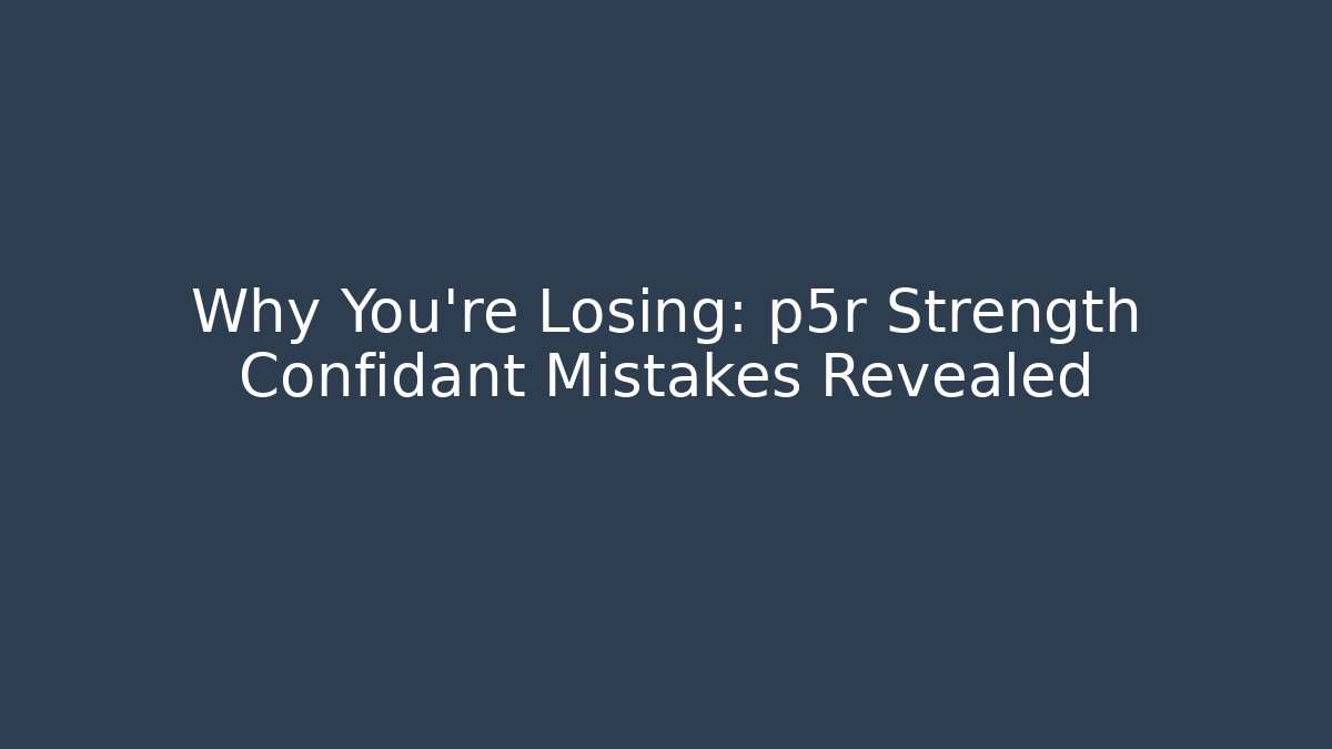 Why You're Losing: p5r Strength Confidant Mistakes Revealed