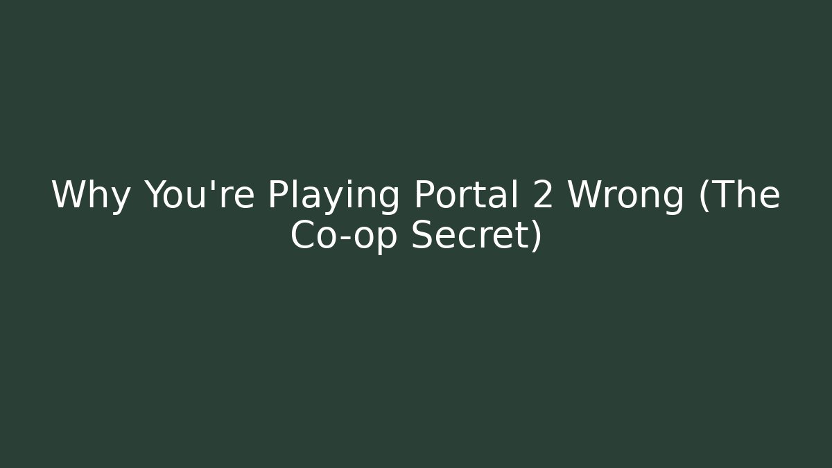 Why You're Playing Portal 2 Wrong (The Co-op Secret)