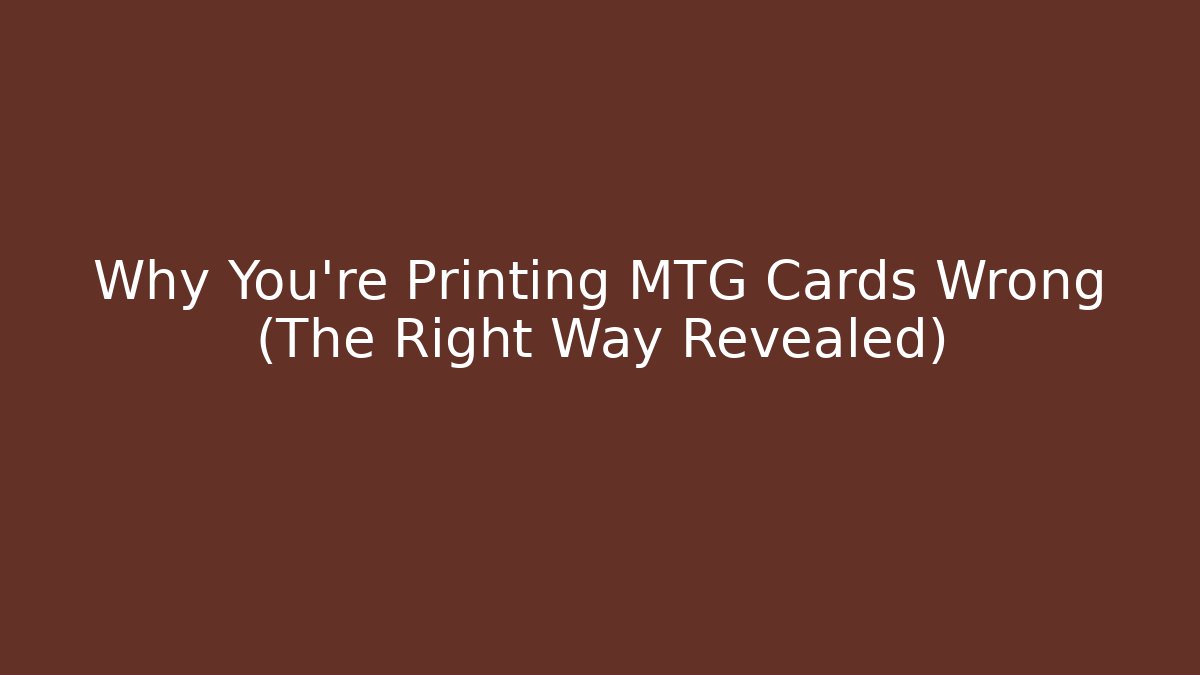 Why You're Printing MTG Cards Wrong (The Right Way Revealed)