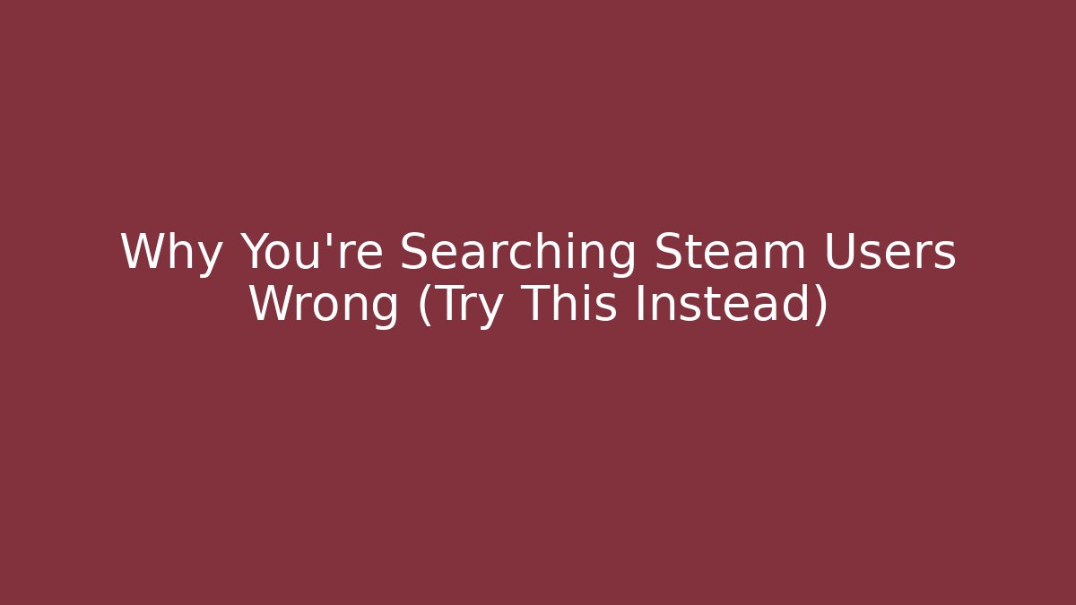 Why You're Searching Steam Users Wrong (Try This Instead)
