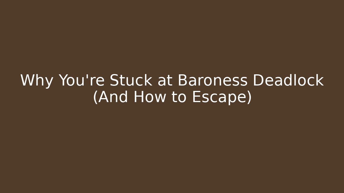 Why You're Stuck at Baroness Deadlock (And How to Escape)