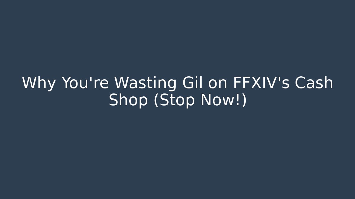 Why You're Wasting Gil on FFXIV's Cash Shop (Stop Now!) - Critter Realm