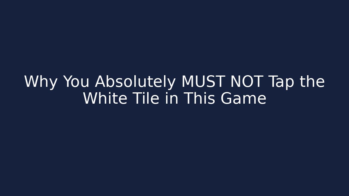 Why You Absolutely MUST NOT Tap the White Tile in This Game