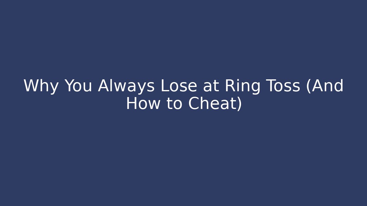Why You Always Lose at Ring Toss (And How to Cheat)