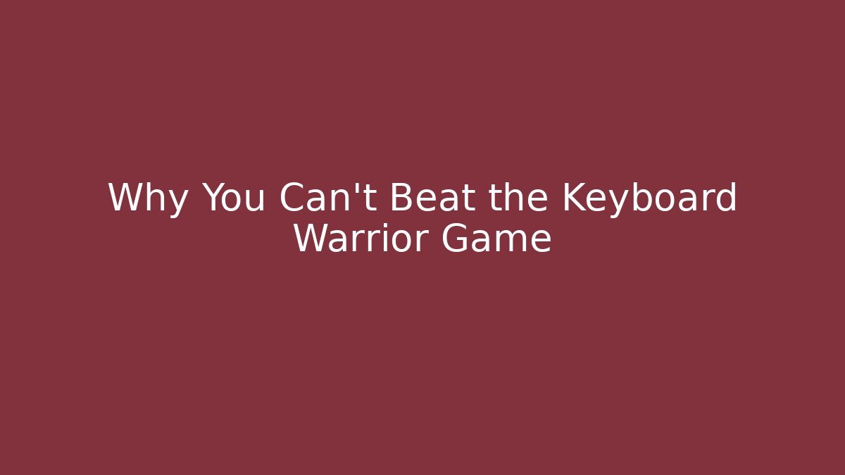 Why You Can't Beat the Keyboard Warrior Game