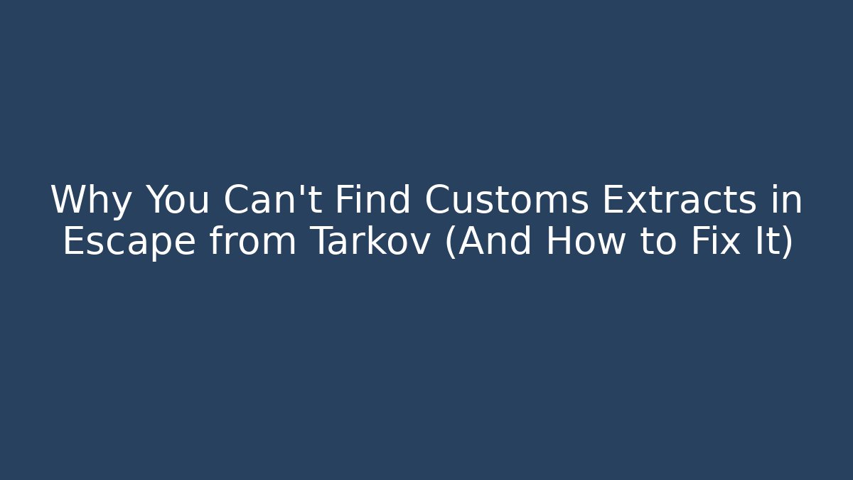 Why You Can't Find Customs Extracts in Escape from Tarkov (And How to Fix It)