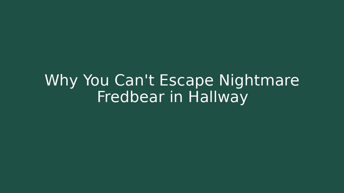 Why You Can’t Escape Nightmare Fredbear in Hallway - Critter Realm