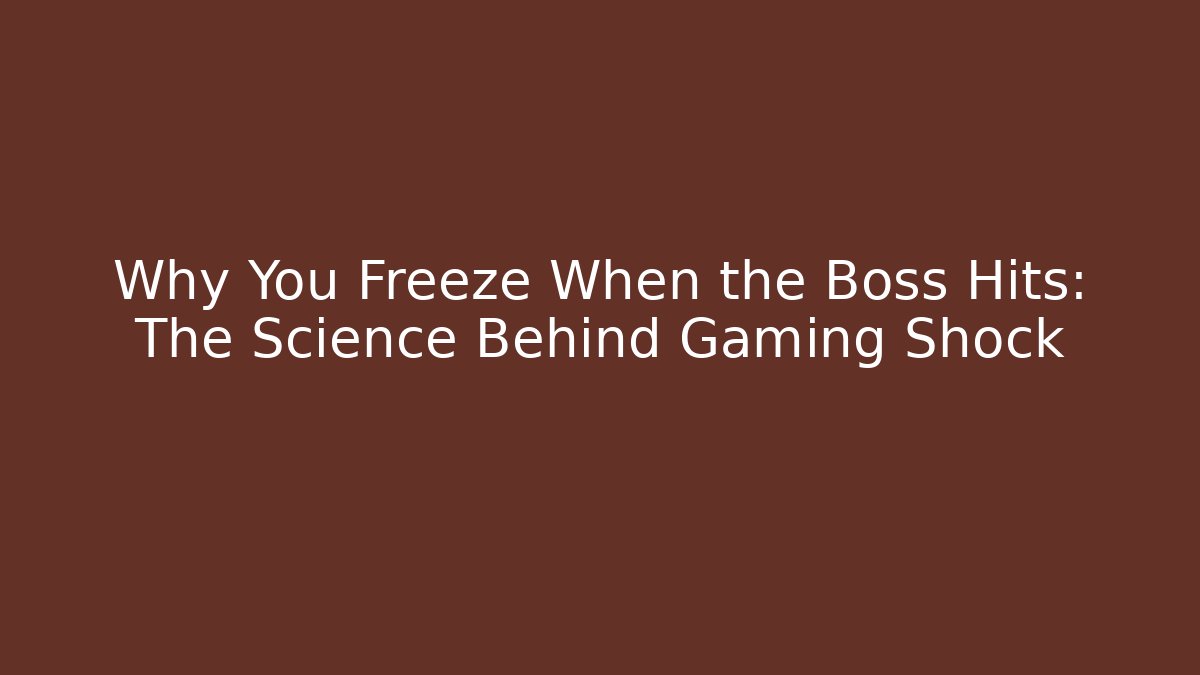 Why You Freeze When the Boss Hits: The Science Behind Gaming Shock