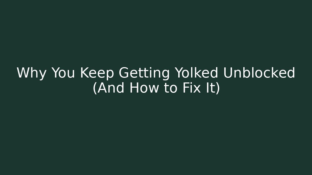 Why You Keep Getting Yolked Unblocked (And How to Fix It)