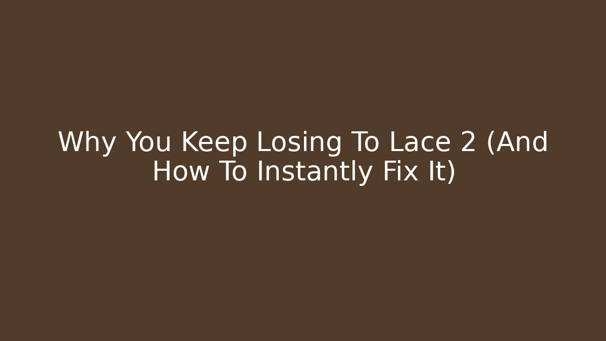 Why You Keep Losing To Lace 2 (And How To Instantly Fix It)