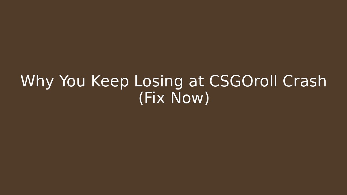 Why You Keep Losing at CSGOroll Crash (Fix Now)