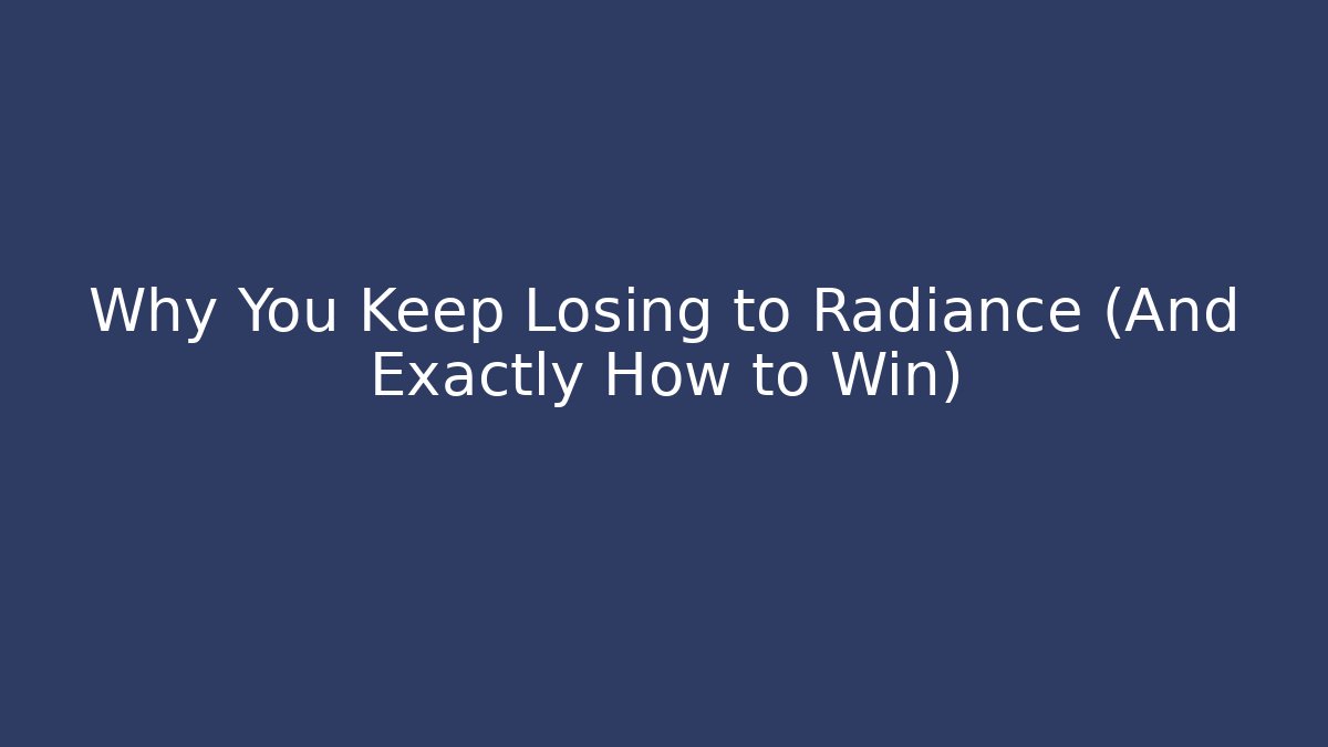 Why You Keep Losing to Radiance (And Exactly How to Win)