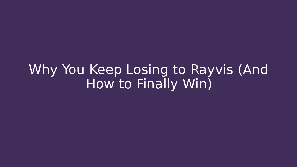 Why You Keep Losing to Rayvis (And How to Finally Win)
