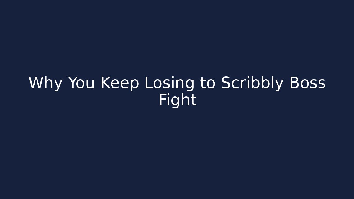 Why You Keep Losing to Scribbly Boss Fight