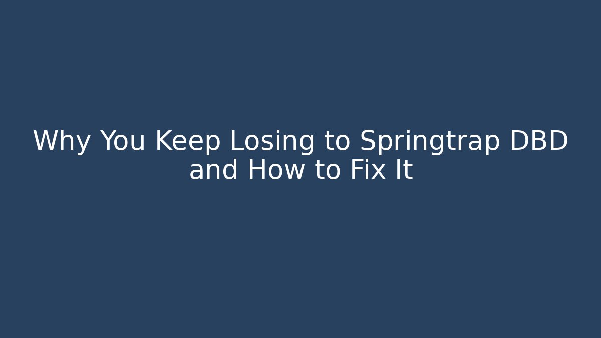 Why You Keep Losing to Springtrap DBD and How to Fix It