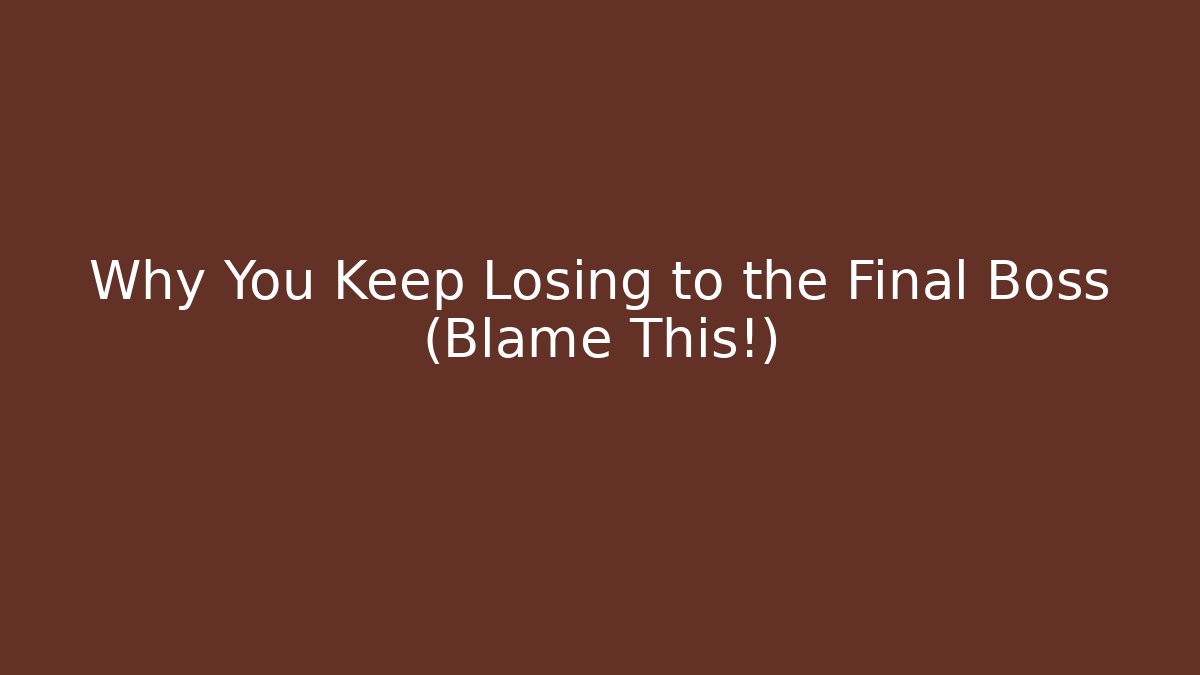 Why You Keep Losing to the Final Boss (Blame This!)