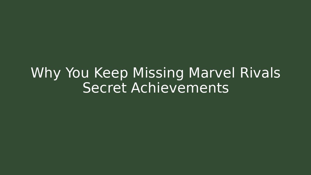 Why You Keep Missing Marvel Rivals Secret Achievements