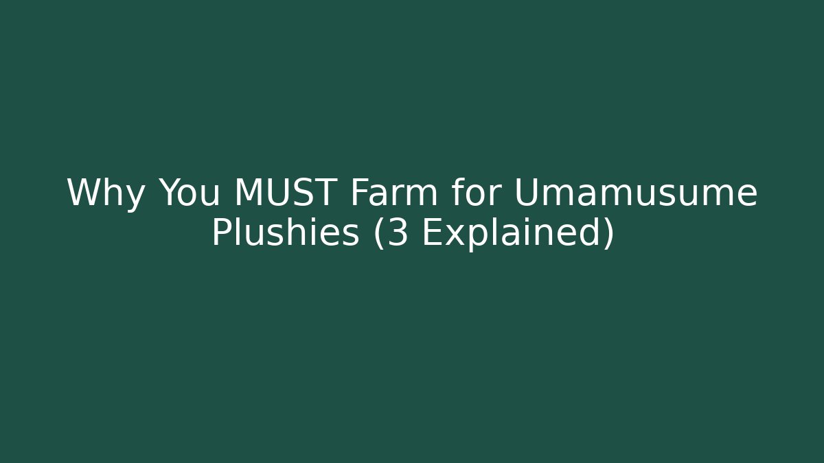 Why You MUST Farm for Umamusume Plushies (3+ Explained)