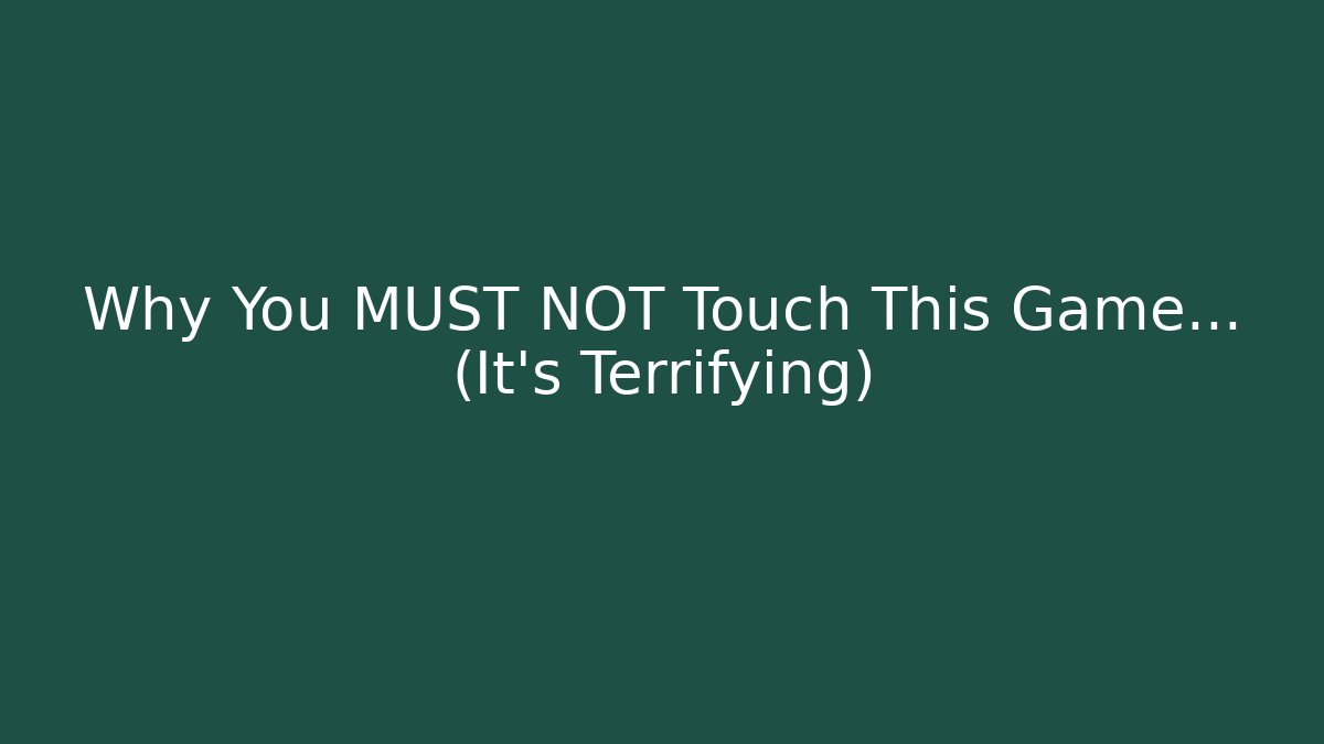 Why You MUST NOT Touch This Game… (It’s Terrifying)