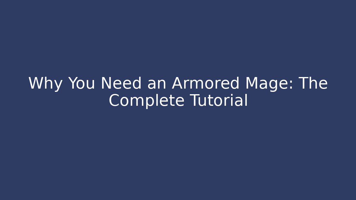 Why You Need an Armored Mage: The Complete Tutorial - Critter Realm