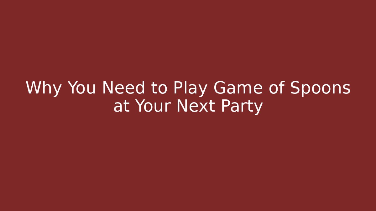 Why You Need to Play Game of Spoons at Your Next Party