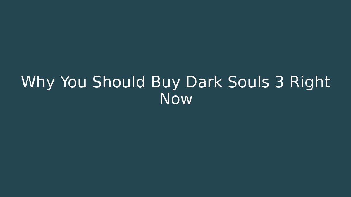 Why You Should Buy Dark Souls 3 Right Now