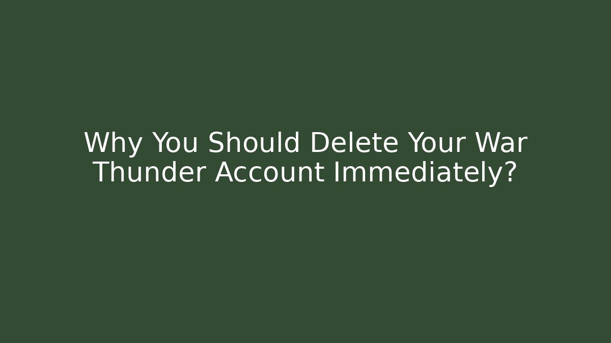 Why You Should Delete Your War Thunder Account Immediately?