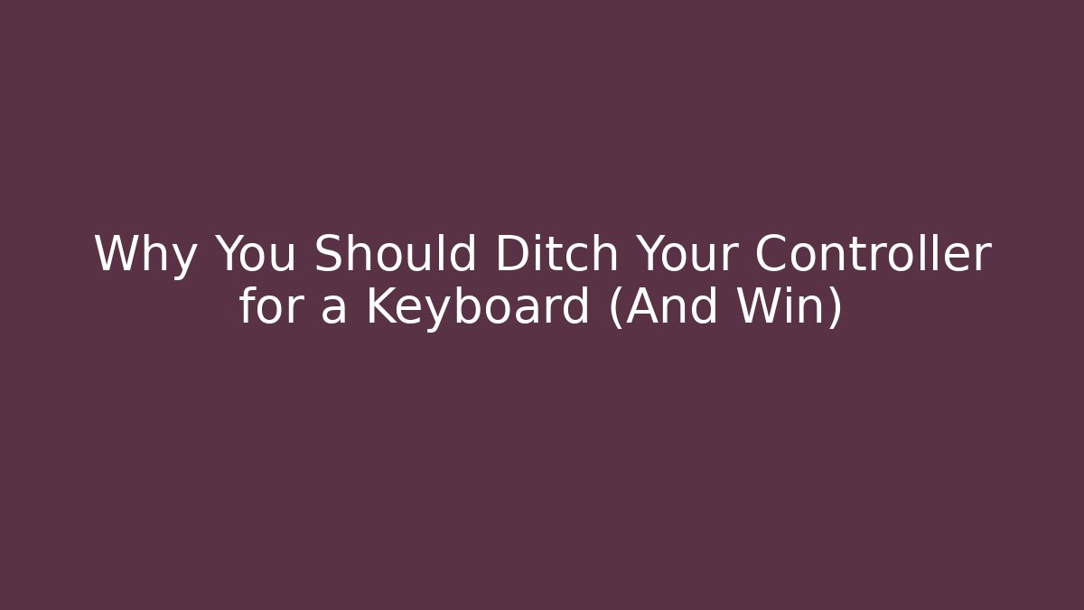 Why You Should Ditch Your Controller for a Keyboard (And Win)