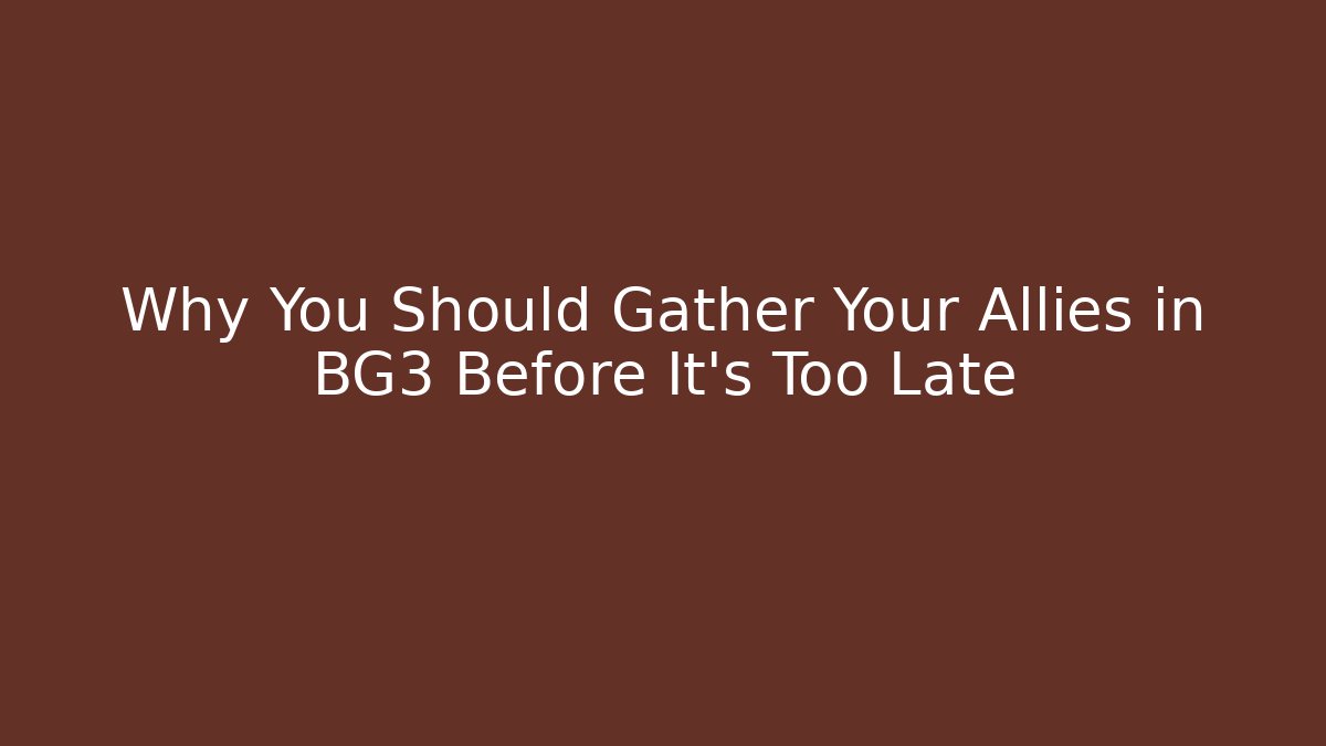 Why You Should Gather Your Allies in BG3 Before It's Too Late