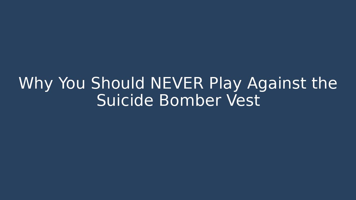 Why You Should NEVER Play Against the Suicide Bomber Vest