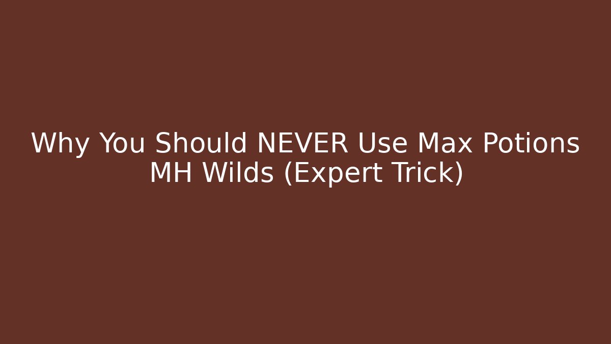 Why You Should NEVER Use Max Potions MH Wilds (Expert Trick)