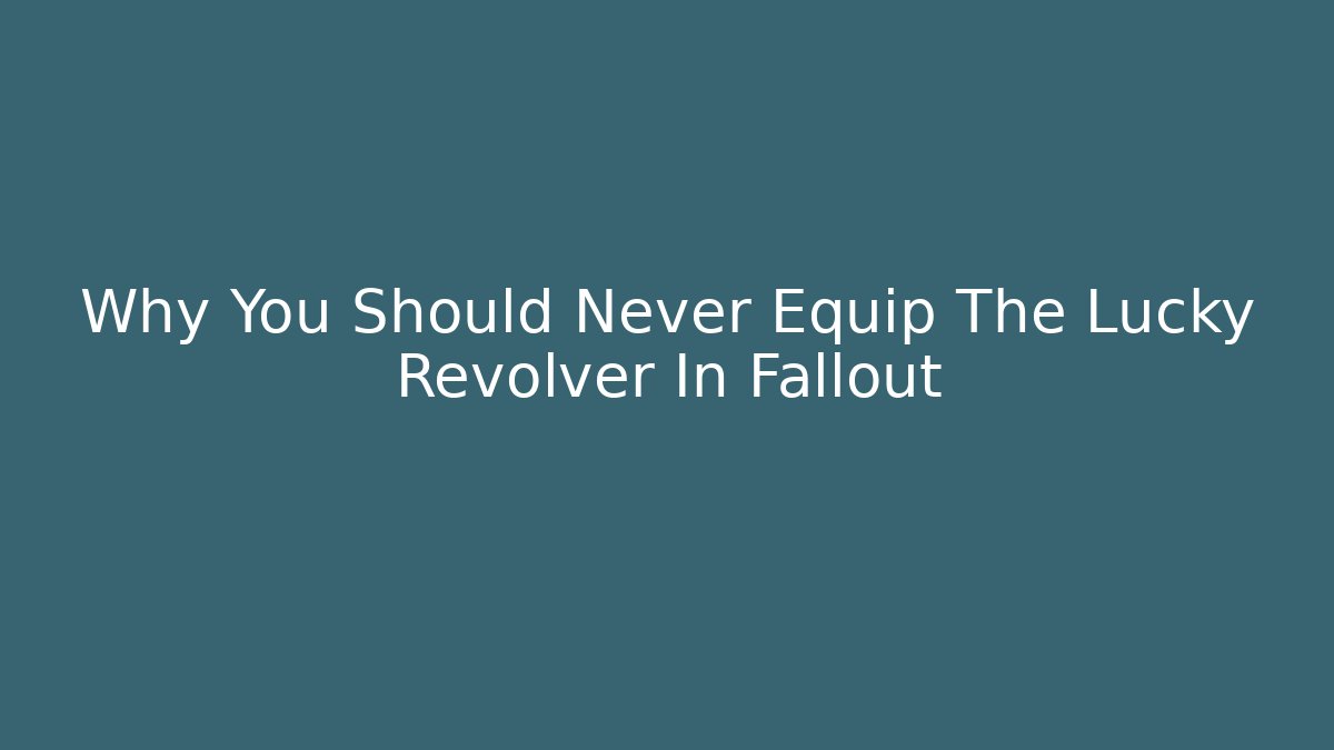 Why You Should Never Equip The Lucky Revolver In Fallout