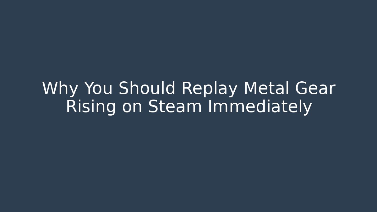 Why You Should Replay Metal Gear Rising on Steam Immediately