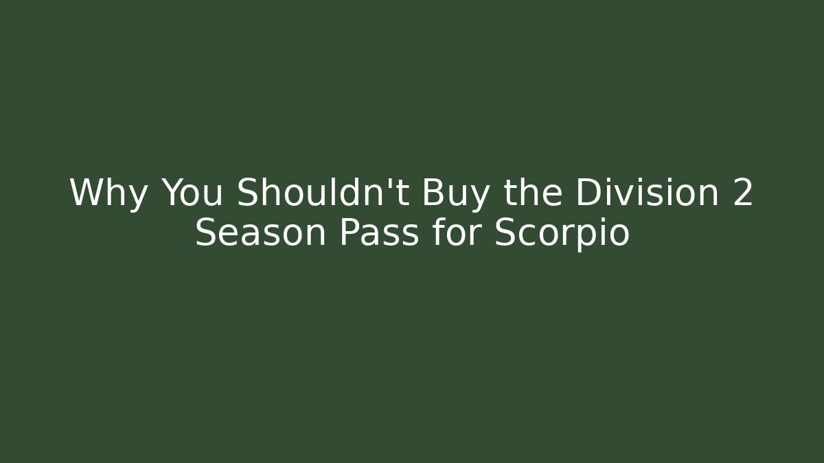 Why You Shouldn't Buy the Division 2 Season Pass for Scorpio