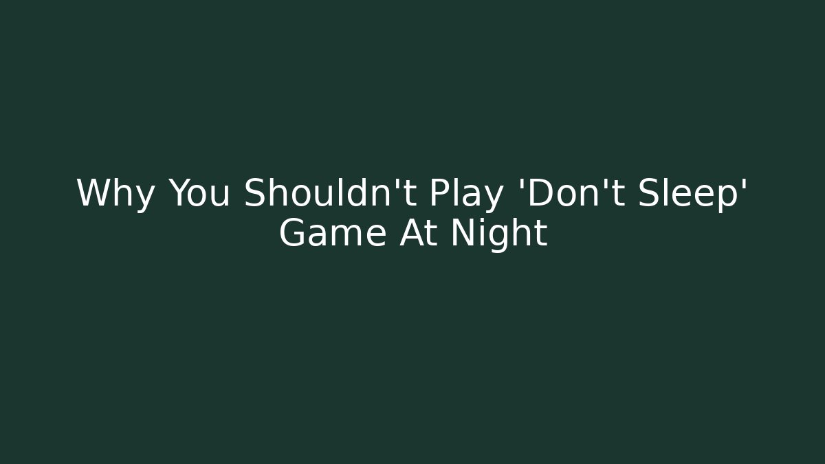 Why You Shouldn't Play 'Don't Sleep' Game At Night