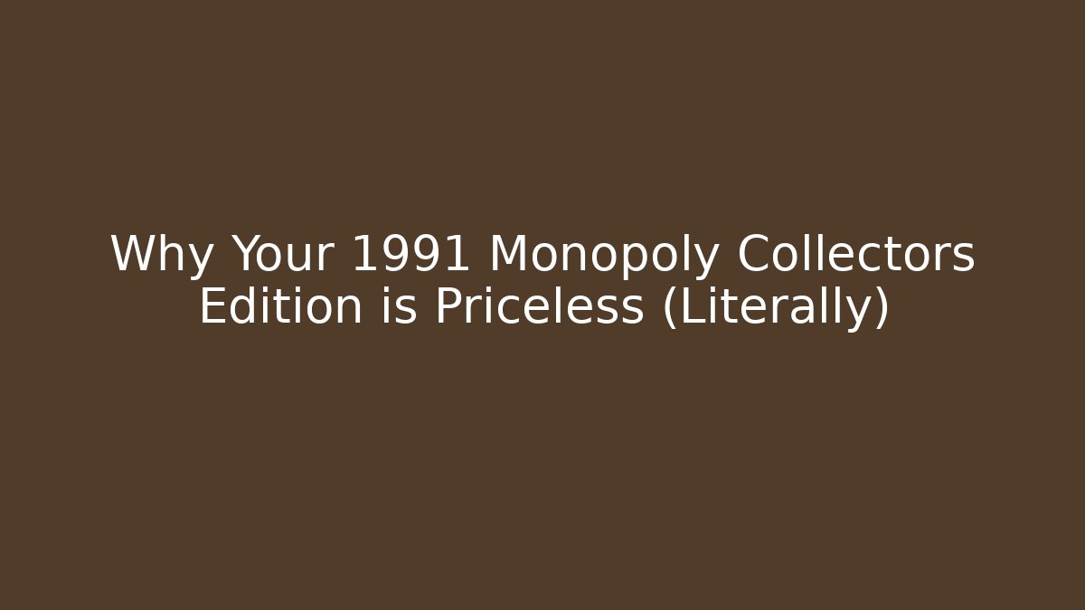 Why Your 1991 Monopoly Collectors Edition is Priceless (Literally)